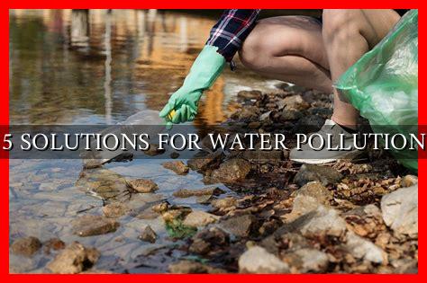 5 SOLUTIONS FOR WATER POLLUTION 5 SOLUTIONS FOR WATER POLLUTION