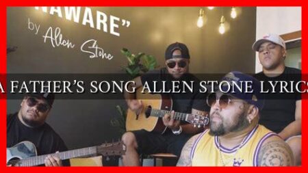 A FATHER’S SONG ALLEN STONE LYRICS A FATHER'S SONG ALLEN STONE LYRICS