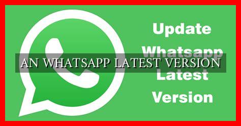 AN WHATSAPP LATEST VERSION AN WHATSAPP LATEST VERSION