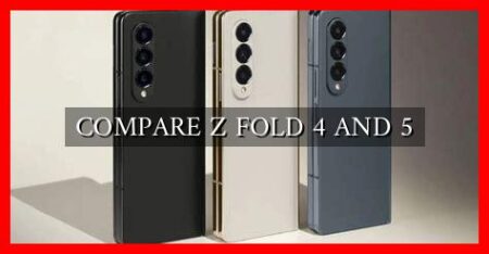 COMPARE Z FOLD 4 AND 5 COMPARE Z FOLD 4 AND 5