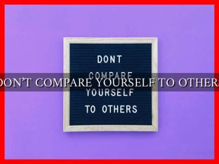 DON'T COMPARE YOURSELF TO OTHERS