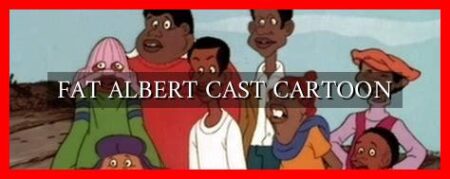 FAT ALBERT CAST CARTOON FAT ALBERT CAST CARTOON