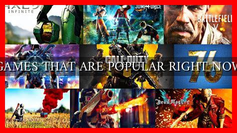 GAMES THAT ARE POPULAR RIGHT NOW GAMES THAT ARE POPULAR RIGHT NOW