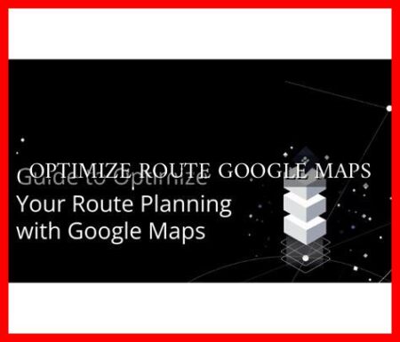 OPTIMIZE ROUTE GOOGLE MAPS