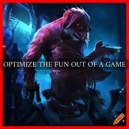 OPTIMIZE THE FUN OUT OF A GAME
