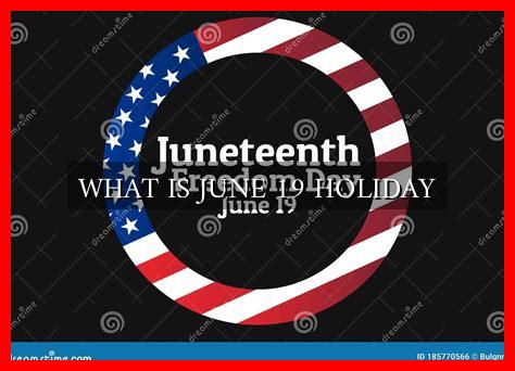 WHAT IS JUNE 19 HOLIDAY - Wadaef