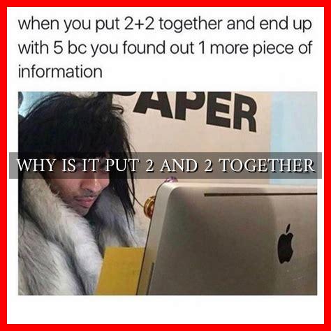 WHY IS IT PUT 2 AND 2 TOGETHER - Wadaef