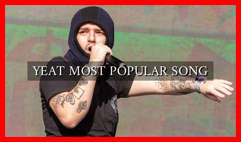 YEAT MOST POPULAR SONG YEAT MOST POPULAR SONG
