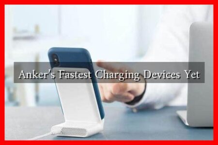Anker’s Fastest Charging Devices Yet