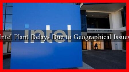 Intel Plant Delays Due to Geographical Issues