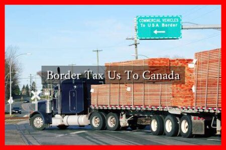 Border Tax Us To Canada Border Tax Us To Canada