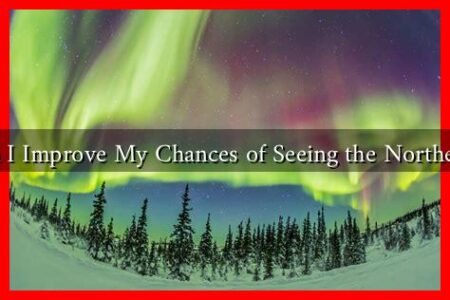 How Can I Improve My Chances of Seeing the Northern Lights