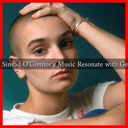 How Did Sinead O'Connor's Music Resonate with Generations