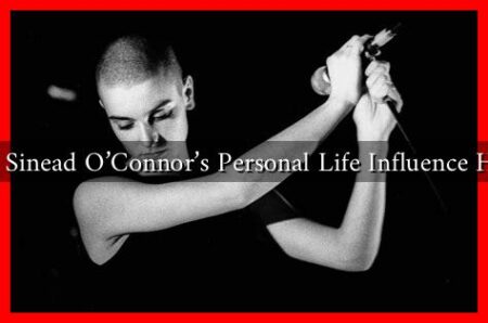 How Did Sinead O'Connor's Personal Life Influence Her Music