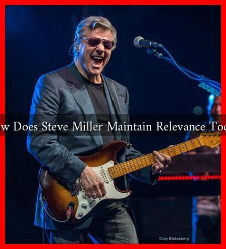 How Does Steve Miller Maintain Relevance Today How Does Steve Miller Maintain Relevance Today