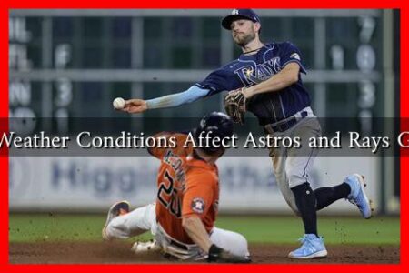 How Weather Conditions Affect Astros and Rays Games?