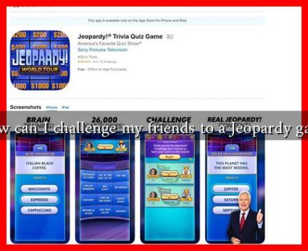 How can I challenge my friends to a Jeopardy game How can I challenge my friends to a Jeopardy game