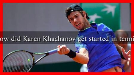 How did Karen Khachanov get started in tennis? How did Karen Khachanov get started in tennis?
