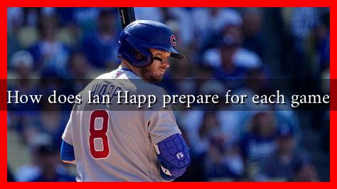 How does Ian Happ prepare for each game How does Ian Happ prepare for each game