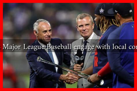 How does Major League Baseball engage with local communities How does Major League Baseball engage with local communities