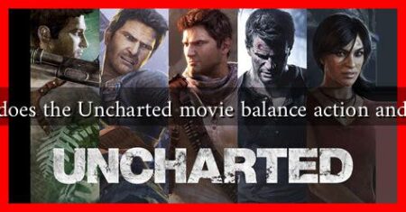 How does the Uncharted movie balance action and story How does the Uncharted movie balance action and story