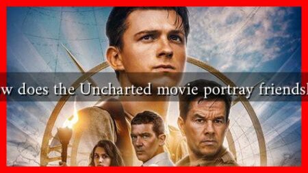 How does the Uncharted movie portray friendship