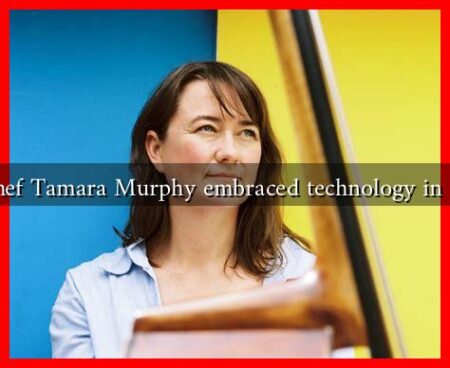 How has Chef Tamara Murphy embraced technology in the kitchen?