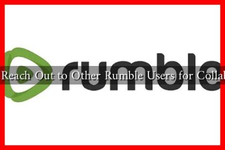 How to Reach Out to Other Rumble Users for Collaboration