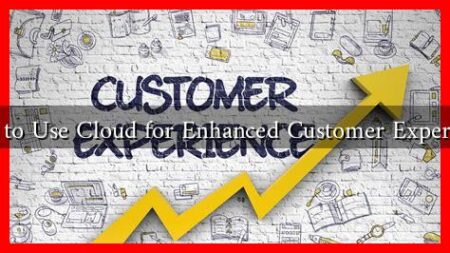 How to Use Cloud for Enhanced Customer Experience