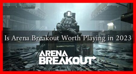 Is Arena Breakout Worth Playing in 2023 Is Arena Breakout Worth Playing in 2023