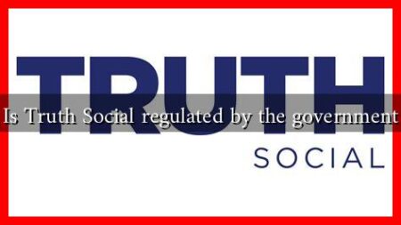 Is Truth Social regulated by the government