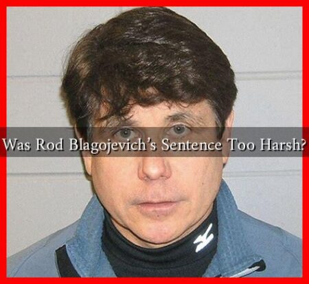 Was Rod Blagojevich's Sentence Too Harsh?