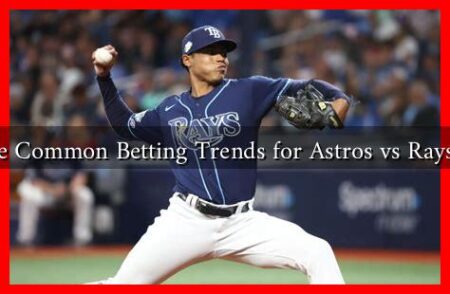 What Are Common Betting Trends for Astros vs Rays Games? What Are Common Betting Trends for Astros vs Rays Games?