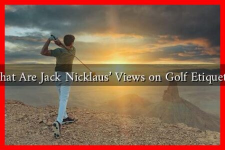 What Are Jack Nicklaus' Views on Golf Etiquette