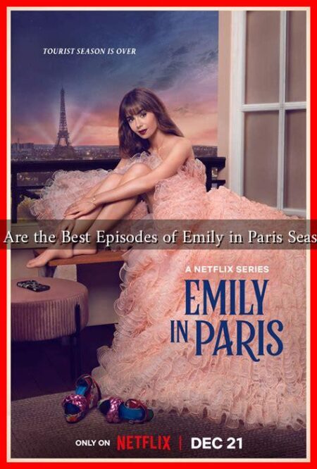 What Are the Best Episodes of Emily in Paris Season 4? What Are the Best Episodes of Emily in Paris Season 4?