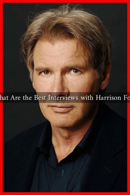 What Are the Best Interviews with Harrison Ford