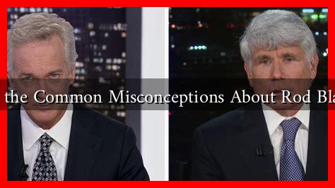 What Are the Common Misconceptions About Rod Blagojevich?