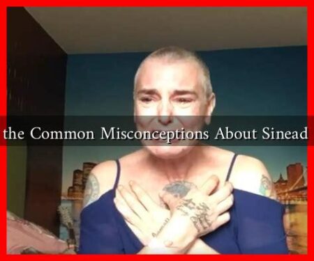 What Are the Common Misconceptions About Sinead O'Connor