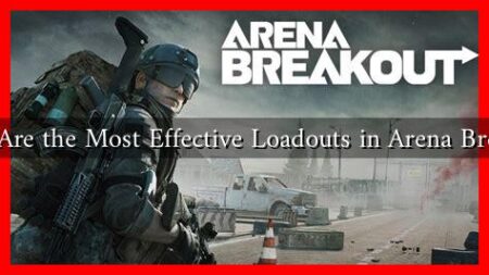 What Are the Most Effective Loadouts in Arena Breakout