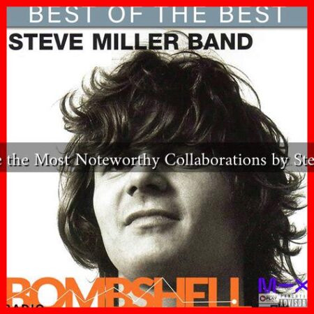 What Are the Most Noteworthy Collaborations by Steve Miller What Are the Most Noteworthy Collaborations by Steve Miller