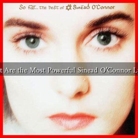 What Are the Most Powerful Sinead O'Connor Lyrics