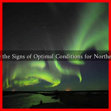 What Are the Signs of Optimal Conditions for Northern Lights What Are the Signs of Optimal Conditions for Northern Lights