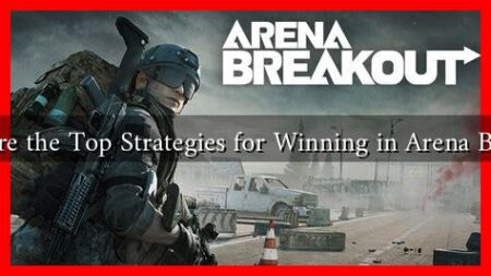 What Are the Top Strategies for Winning in Arena Breakout