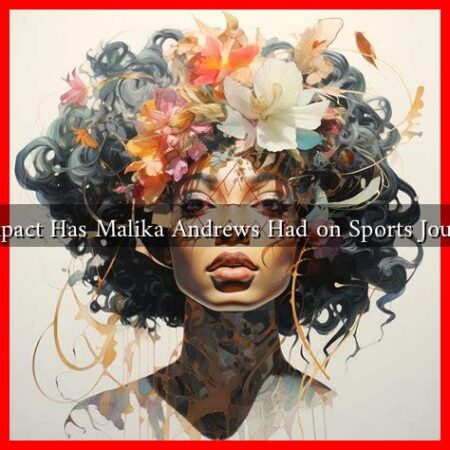 What Impact Has Malika Andrews Had on Sports Journalism?