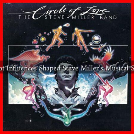 What Influences Shaped Steve Miller’s Musical Style What Influences Shaped Steve Miller's Musical Style