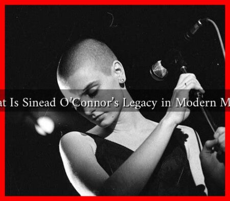 What Is Sinead O’Connor’s Legacy in Modern Music What Is Sinead O'Connor's Legacy in Modern Music