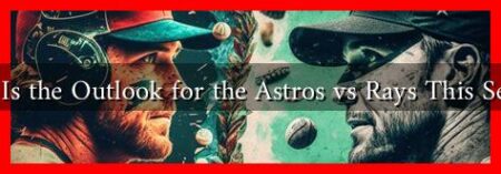 What Is the Outlook for the Astros vs Rays This Season? What Is the Outlook for the Astros vs Rays This Season?