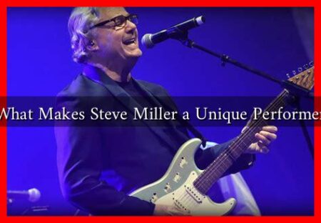 What Makes Steve Miller a Unique Performer What Makes Steve Miller a Unique Performer