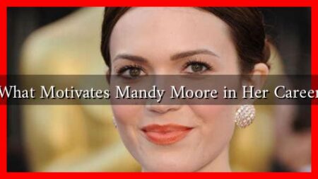 What Motivates Mandy Moore in Her Career