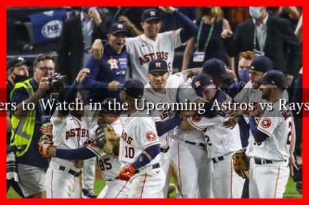 What Players to Watch in the Upcoming Astros vs Rays Matchup?